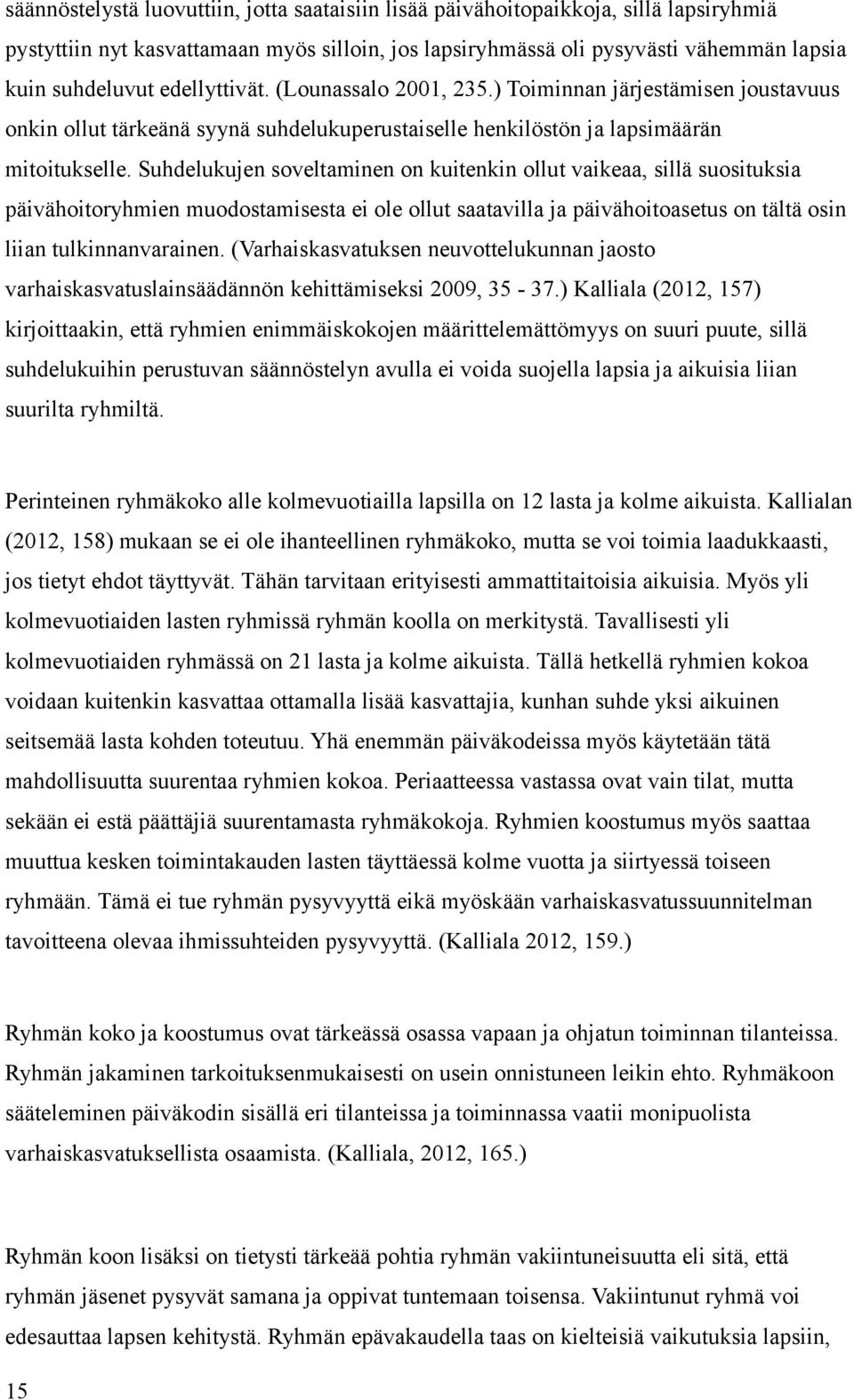 Suhdelukujen soveltaminen on kuitenkin ollut vaikeaa, sillä suosituksia päivähoitoryhmien muodostamisesta ei ole ollut saatavilla ja päivähoitoasetus on tältä osin liian tulkinnanvarainen.