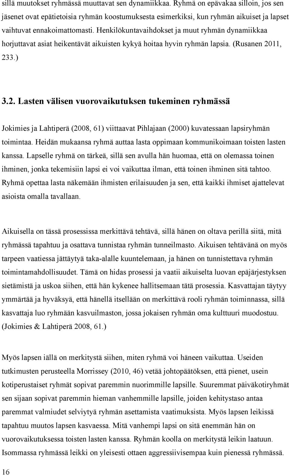 Henkilökuntavaihdokset ja muut ryhmän dynamiikkaa horjuttavat asiat heikentävät aikuisten kykyä hoitaa hyvin ryhmän lapsia. (Rusanen 20