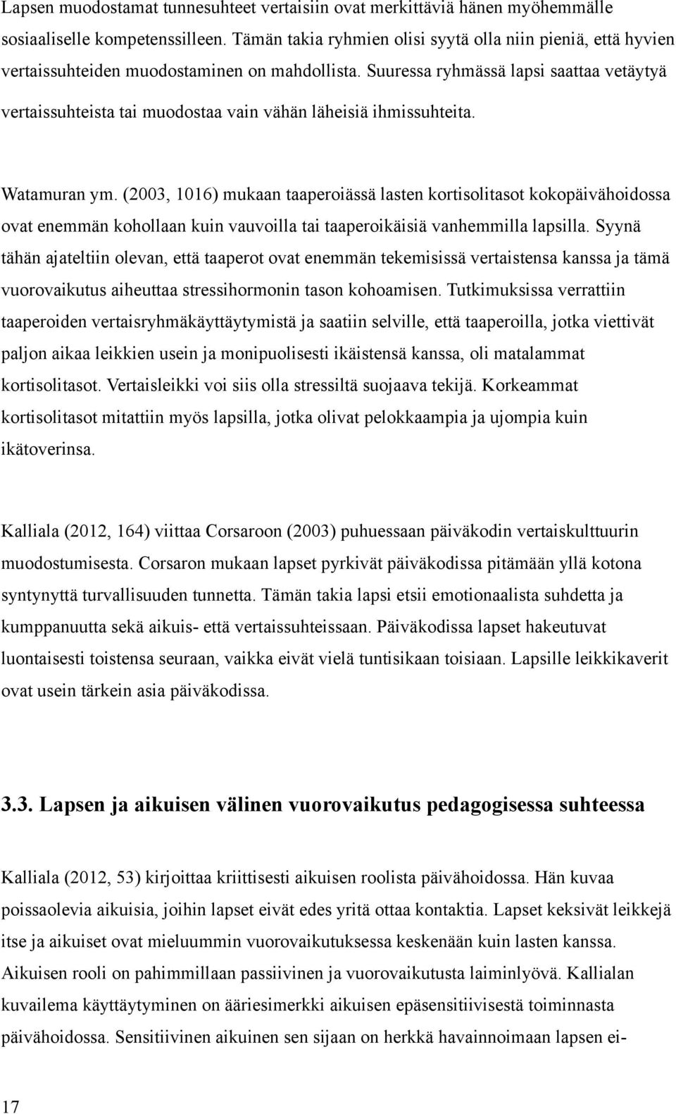 Suuressa ryhmässä lapsi saattaa vetäytyä vertaissuhteista tai muodostaa vain vähän läheisiä ihmissuhteita. Watamuran ym.