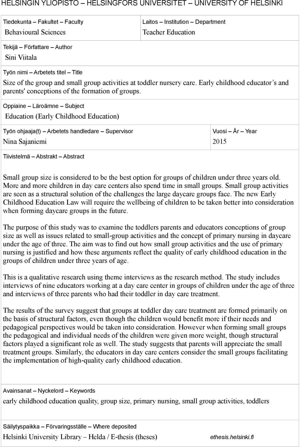 Oppiaine Läroämne Subject Education (Early Childhood Education) Työn ohjaaja(t) Arbetets handledare Supervisor Nina Sajaniemi Vuosi År Year 2015 Tiivistelmä Abstrakt Abstract Small group size is