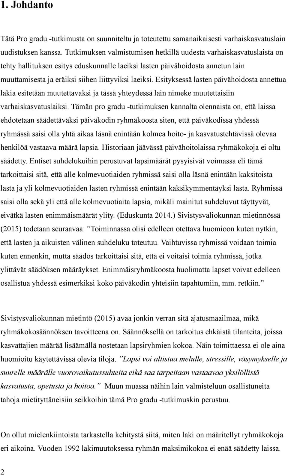 Esityksessä lasten päivähoidosta annettua lakia esitetään muutettavaksi ja tässä yhteydessä lain nimeke muutettaisiin varhaiskasvatuslaiksi.