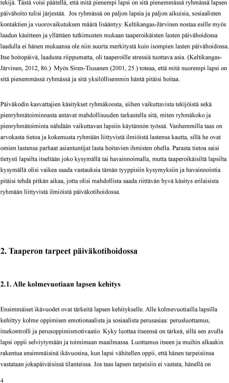Keltikangas-Järvinen nostaa esille myös laadun käsitteen ja yllättäen tutkimusten mukaan taaperoikäisten lasten päivähoidossa laadulla ei hänen mukaansa ole niin suurta merkitystä kuin isompien