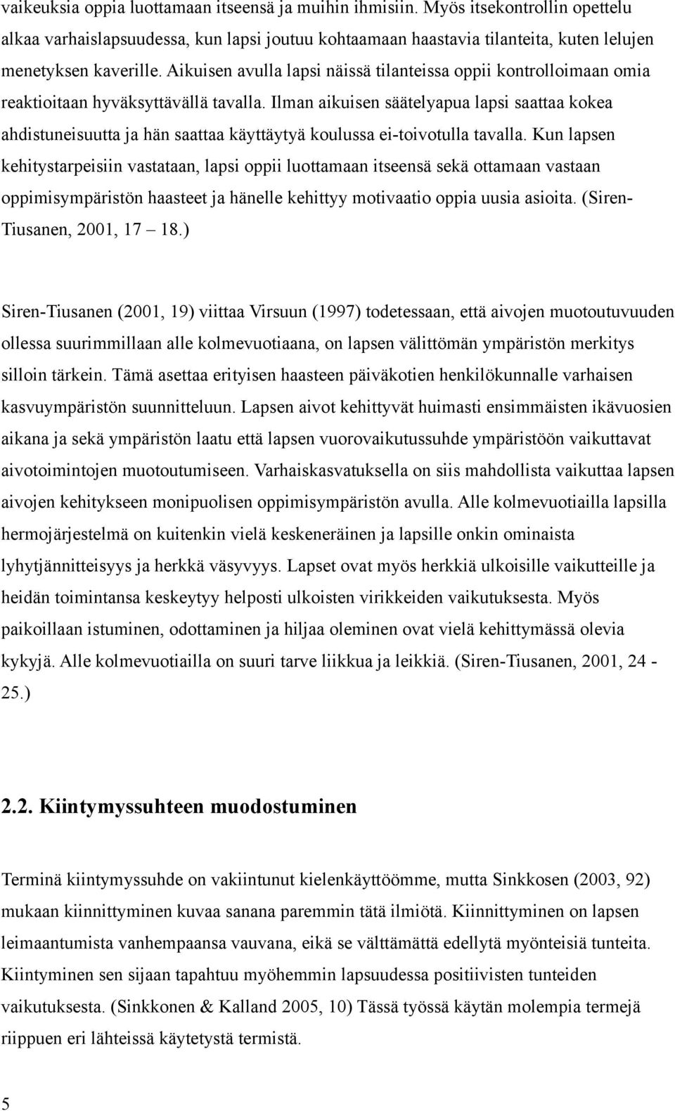 Ilman aikuisen säätelyapua lapsi saattaa kokea ahdistuneisuutta ja hän saattaa käyttäytyä koulussa ei-toivotulla tavalla.
