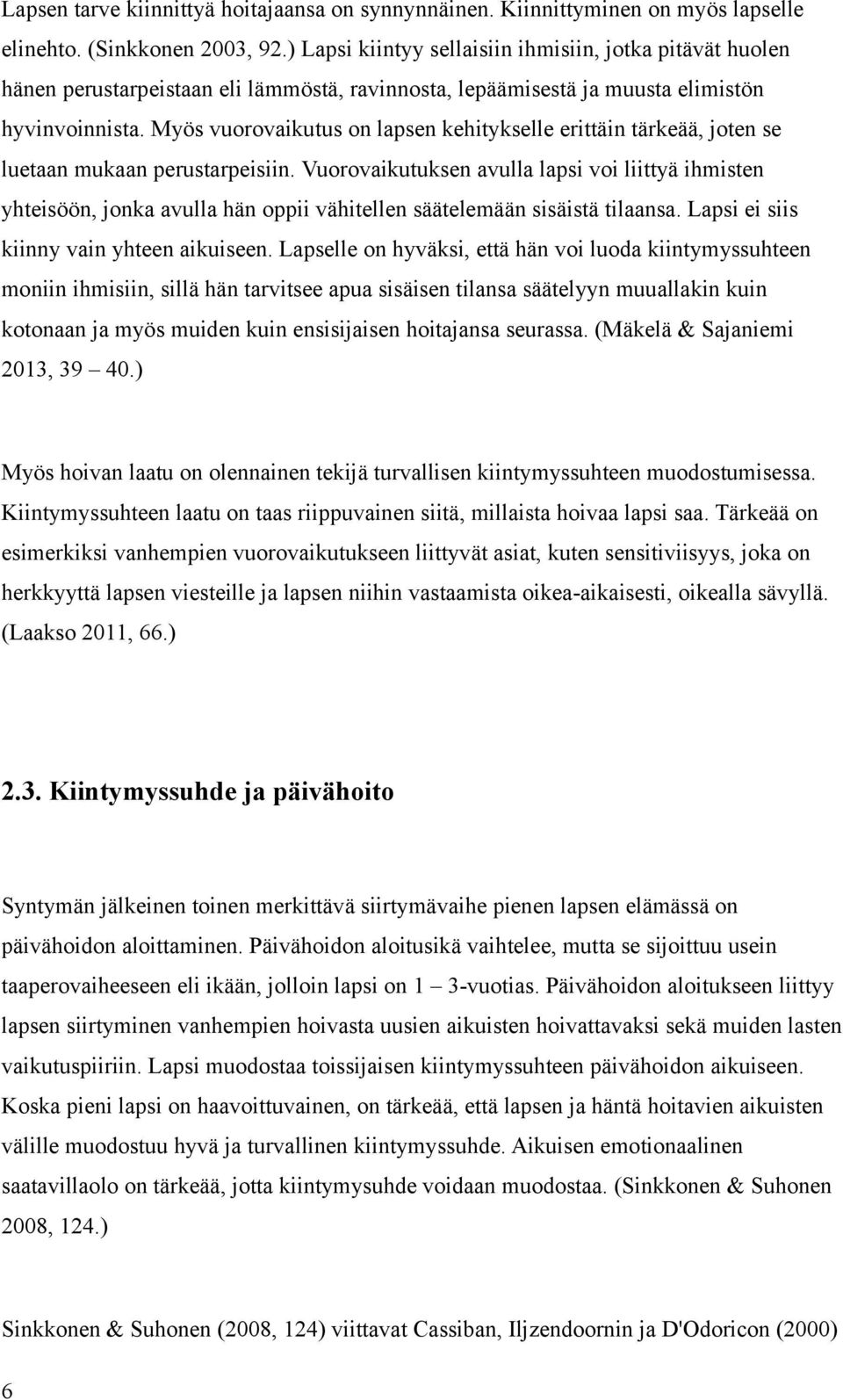 Myös vuorovaikutus on lapsen kehitykselle erittäin tärkeää, joten se luetaan mukaan perustarpeisiin.