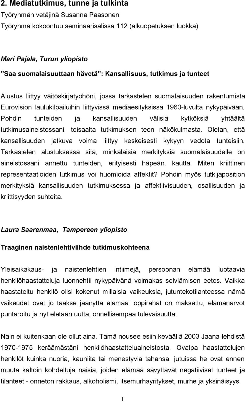 Pohdin tunteiden ja kansallisuuden välisiä kytköksiä yhtäältä tutkimusaineistossani, toisaalta tutkimuksen teon näkökulmasta.