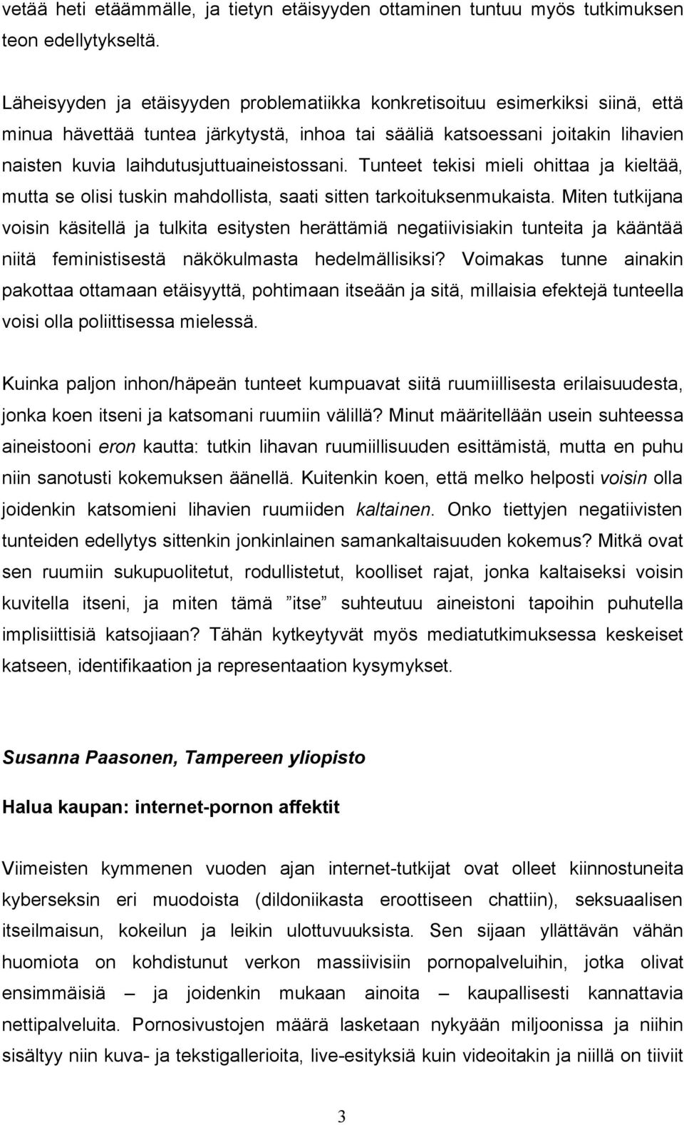 laihdutusjuttuaineistossani. Tunteet tekisi mieli ohittaa ja kieltää, mutta se olisi tuskin mahdollista, saati sitten tarkoituksenmukaista.