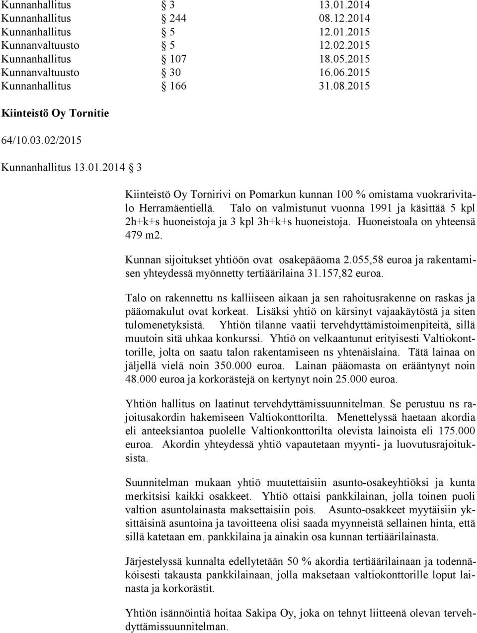 Talo on valmistunut vuonna 1991 ja käsittää 5 kpl 2h+k+s huoneistoja ja 3 kpl 3h+k+s huoneistoja. Huoneistoala on yhteensä 479 m2. Kunnan sijoitukset yhtiöön ovat osakepääoma 2.