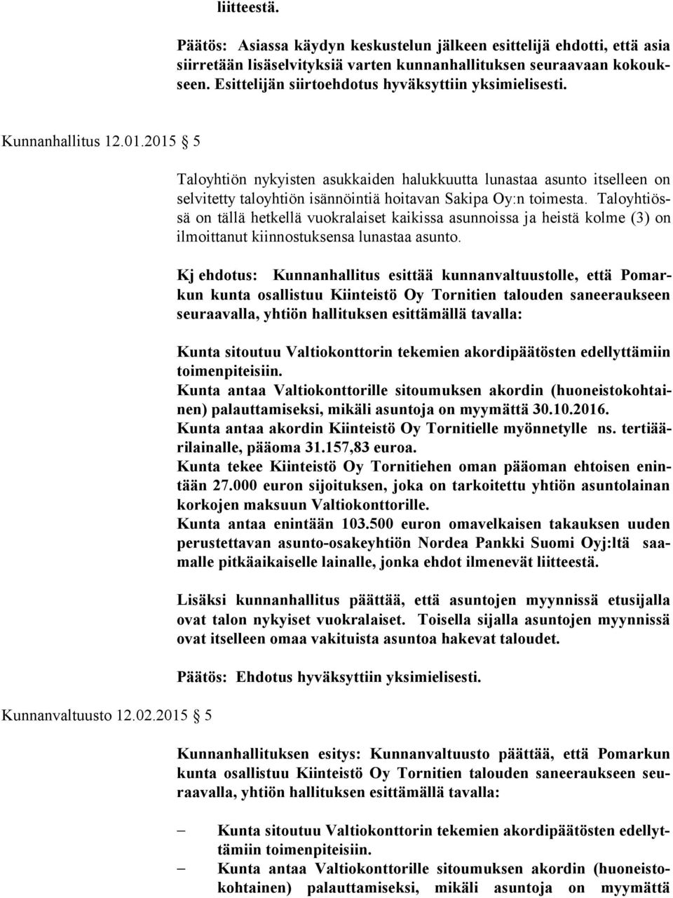 2015 5 Taloyhtiön nykyisten asukkaiden halukkuutta lunastaa asunto itselleen on sel vi tet ty taloyhtiön isännöintiä hoitavan Sakipa Oy:n toimesta.