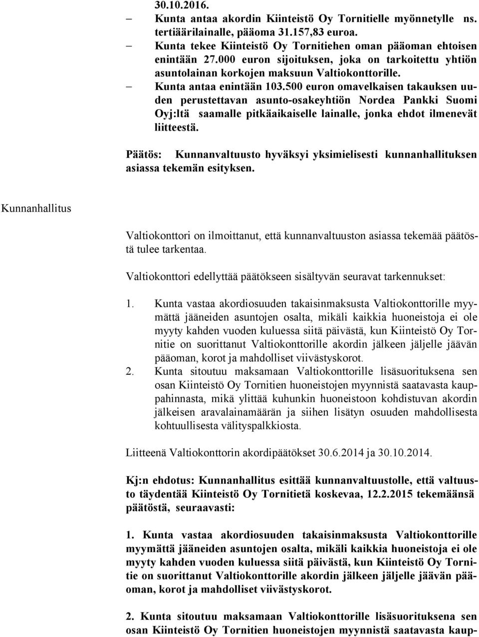 500 euron omavelkaisen takauksen uuden pe rus tet ta van asunto-osakeyhtiön Nordea Pankki Suomi Oyj:l tä saa mal le pitkäaikaiselle lainalle, jonka ehdot ilmenevät liit tees tä.