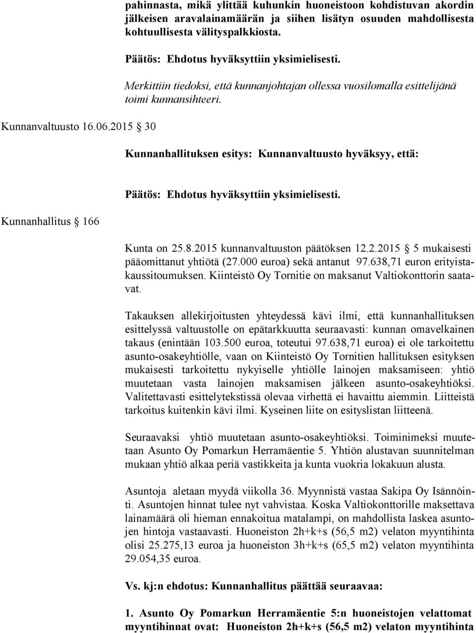 Merkittiin tiedoksi, että kunnanjohtajan ollessa vuosilomalla esittelijänä toi mi kunnansihteeri. Kunnanhallituksen esitys: Kunnanvaltuusto hyväksyy, että: Kunnanhallitus 166 Kunta on 25.8.