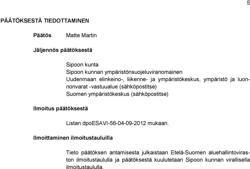 (sähköpostitse) Suomen ympäristökeskus (sähköpostitse) Listan dpoesavi-56-04-09-2012 mukaan.