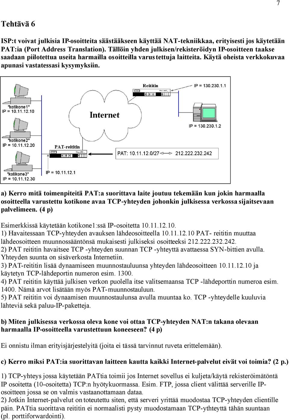 tekemään kun jokin harmaalla osoitteella varustettu kotikone avaa TCP-yhteyden johonkin julkisessa verkossa sijaitsevaan palvelimeen (4 p) Esimerkkissä käytetään kotikone1:ssä IP-osoitetta 10111210