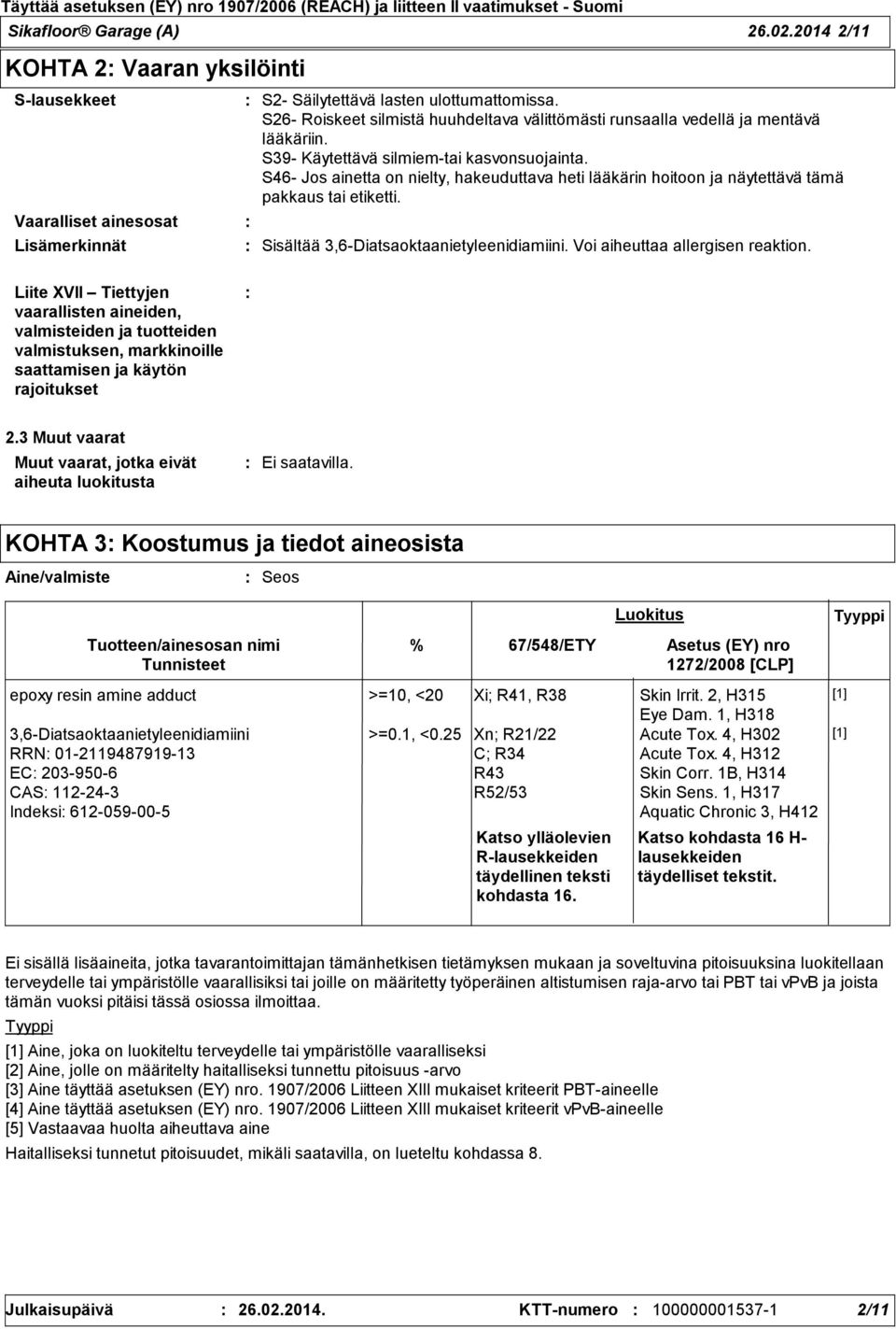 S46 Jos ainetta on nielty, hakeuduttava heti lääkärin hoitoon ja näytettävä tämä pakkaus tai etiketti. Sisältää 3,6Diatsaoktaanietyleenidiamiini. Voi aiheuttaa allergisen reaktion.