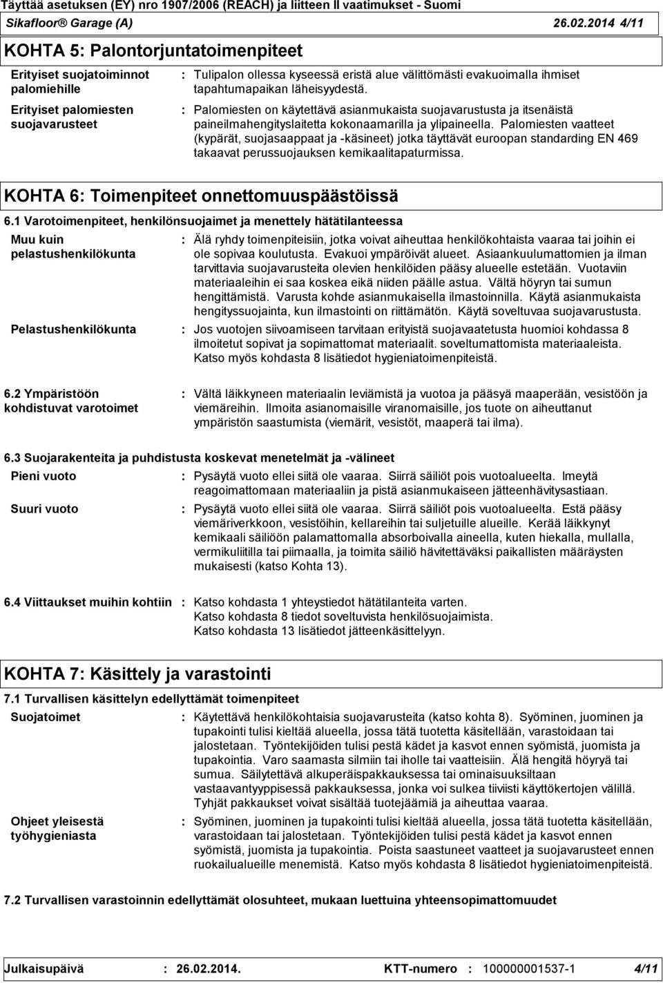 tapahtumapaikan läheisyydestä. Palomiesten on käytettävä asianmukaista suojavarustusta ja itsenäistä paineilmahengityslaitetta kokonaamarilla ja ylipaineella.