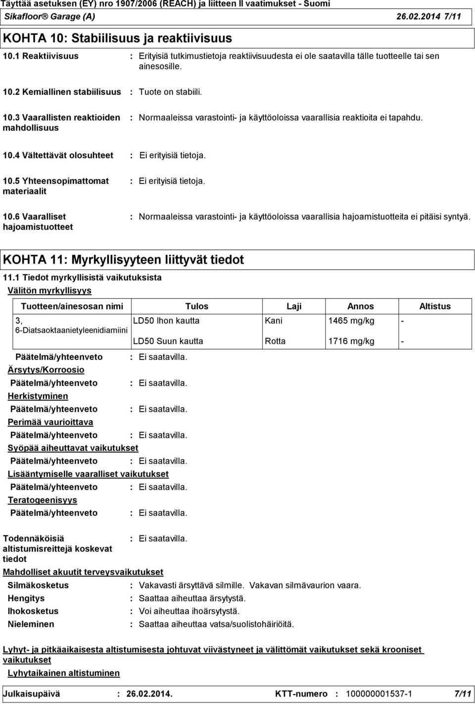 10.6 Vaaralliset hajoamistuotteet Normaaleissa varastointi ja käyttöoloissa vaarallisia hajoamistuotteita ei pitäisi syntyä. KOHTA 11 Myrkyllisyyteen liittyvät tiedot 11.