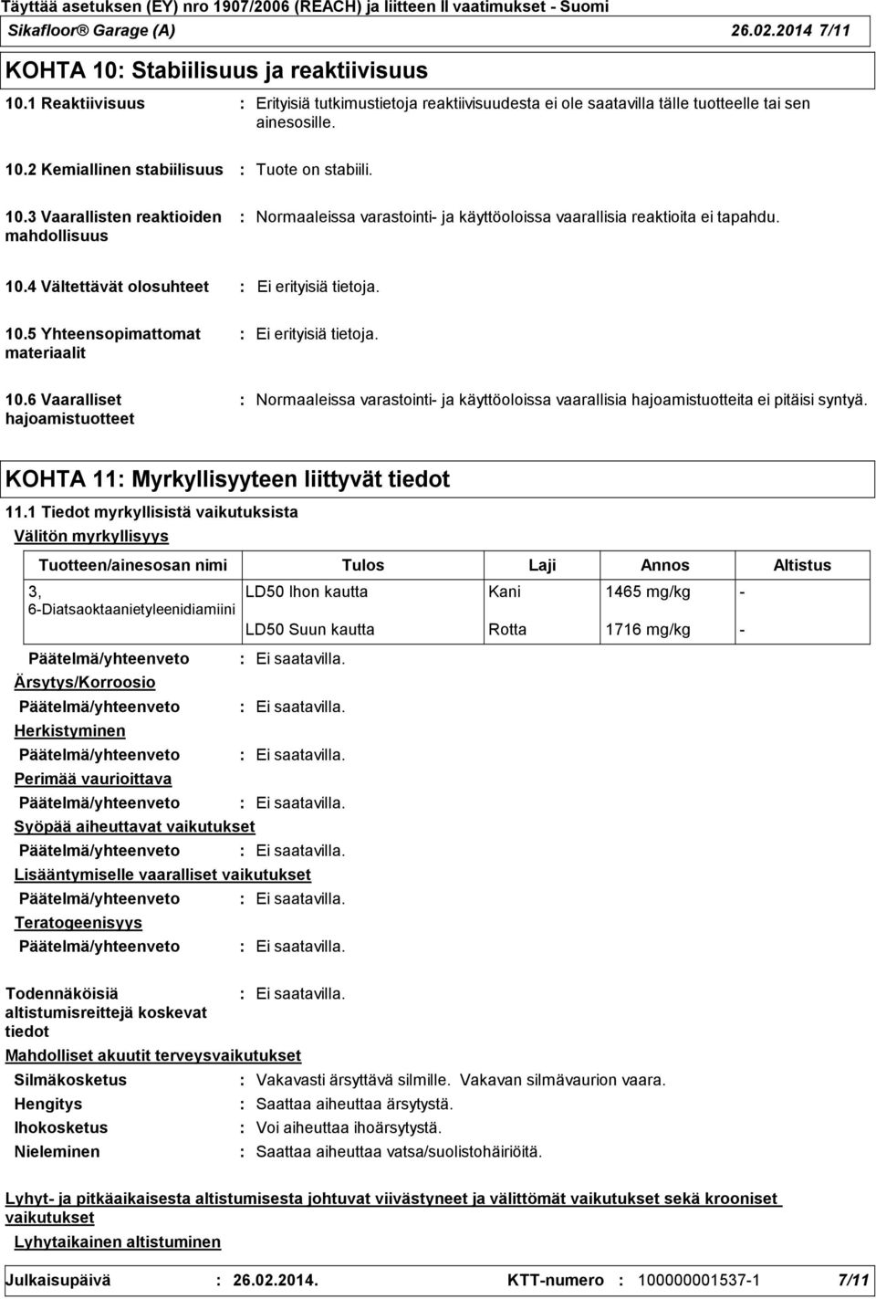 10.6 Vaaralliset hajoamistuotteet Normaaleissa varastointi ja käyttöoloissa vaarallisia hajoamistuotteita ei pitäisi syntyä. KOHTA 11 Myrkyllisyyteen liittyvät tiedot 11.