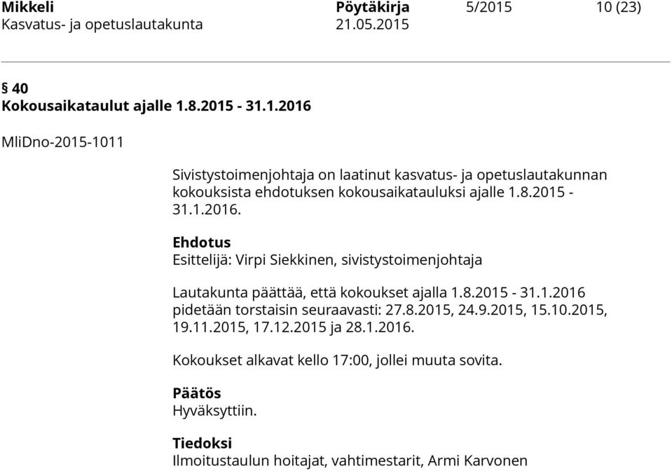 8.2015-31.1.2016. Ehdotus Esittelijä: Virpi Siekkinen, sivistystoimenjohtaja Lautakunta päättää, että kokoukset ajalla 1.8.2015-31.1.2016 pidetään torstaisin seuraavasti: 27.