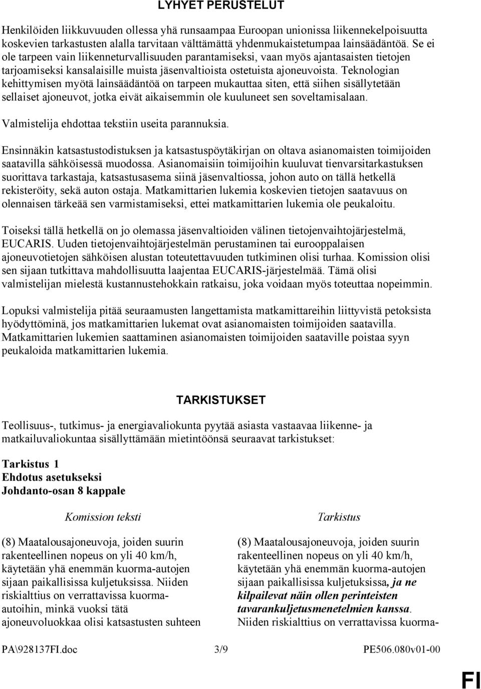 Teknologian kehittymisen myötä lainsäädäntöä on tarpeen mukauttaa siten, että siihen sisällytetään sellaiset ajoneuvot, jotka eivät aikaisemmin ole kuuluneet sen soveltamisalaan.