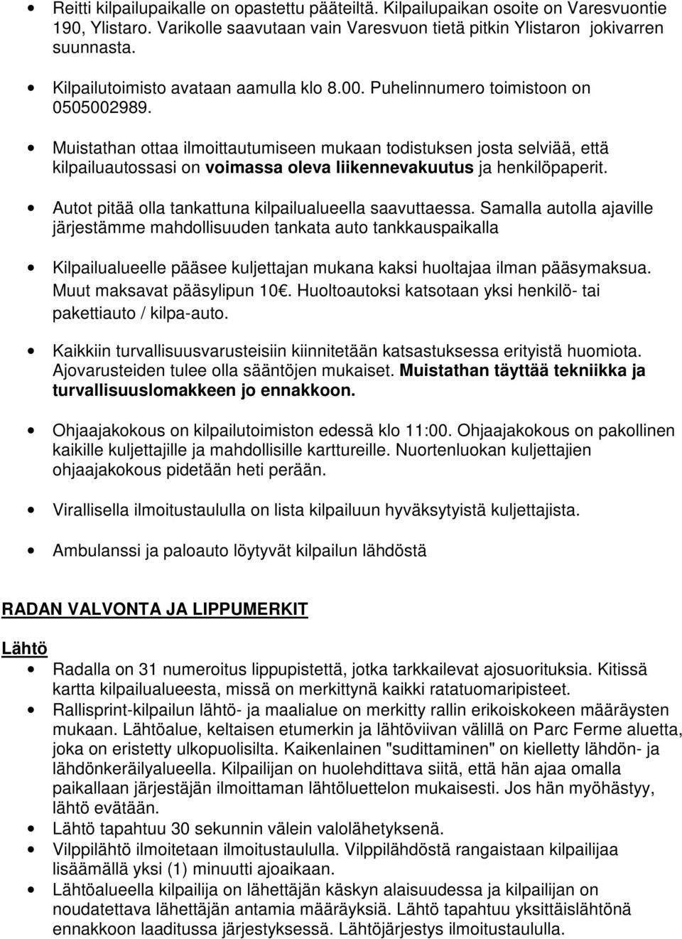 Muistathan ottaa ilmoittautumiseen mukaan todistuksen josta selviää, että kilpailuautossasi on voimassa oleva liikennevakuutus ja henkilöpaperit.