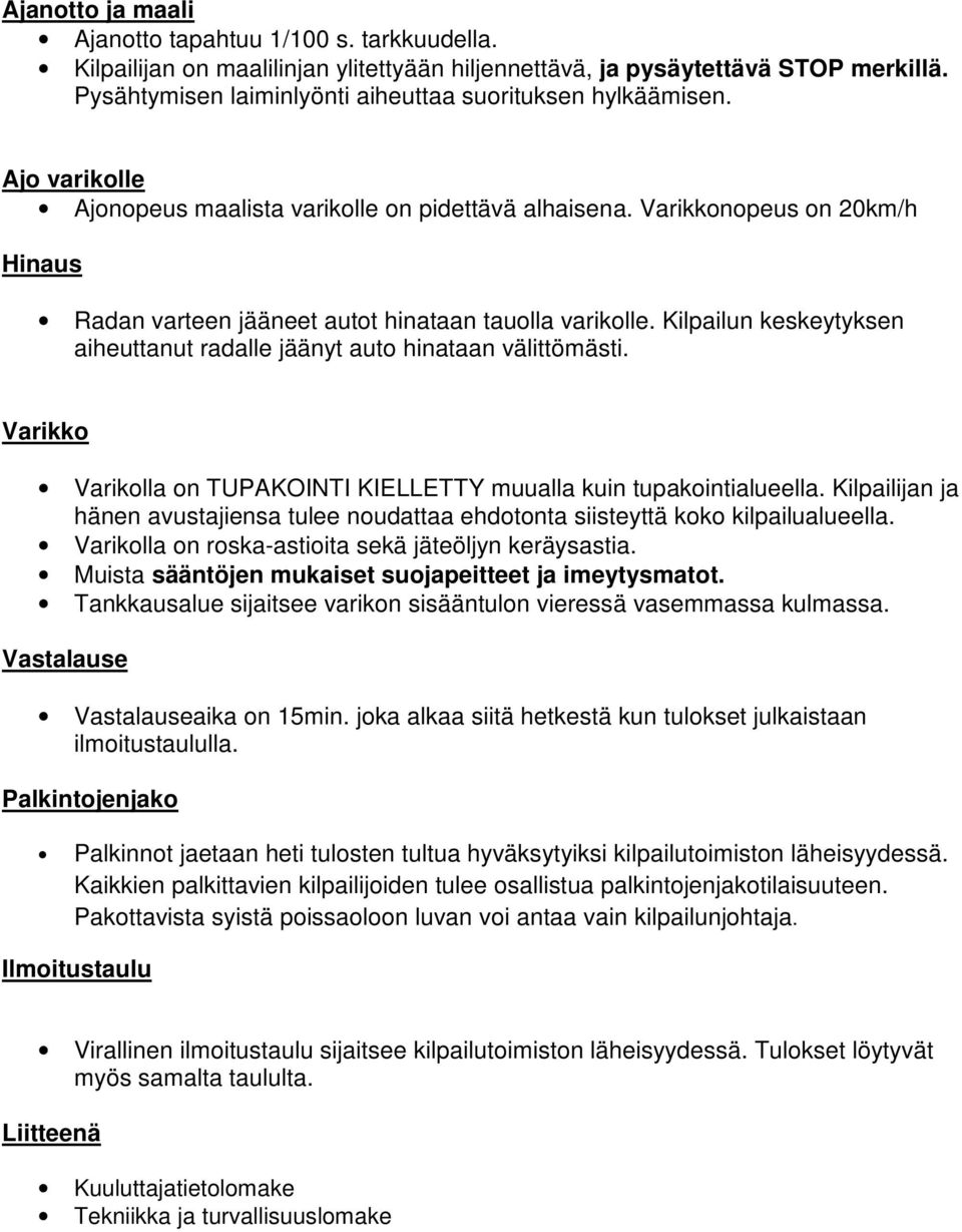 Varikkonopeus on 20km/h Hinaus Radan varteen jääneet autot hinataan tauolla varikolle. Kilpailun keskeytyksen aiheuttanut radalle jäänyt auto hinataan välittömästi.