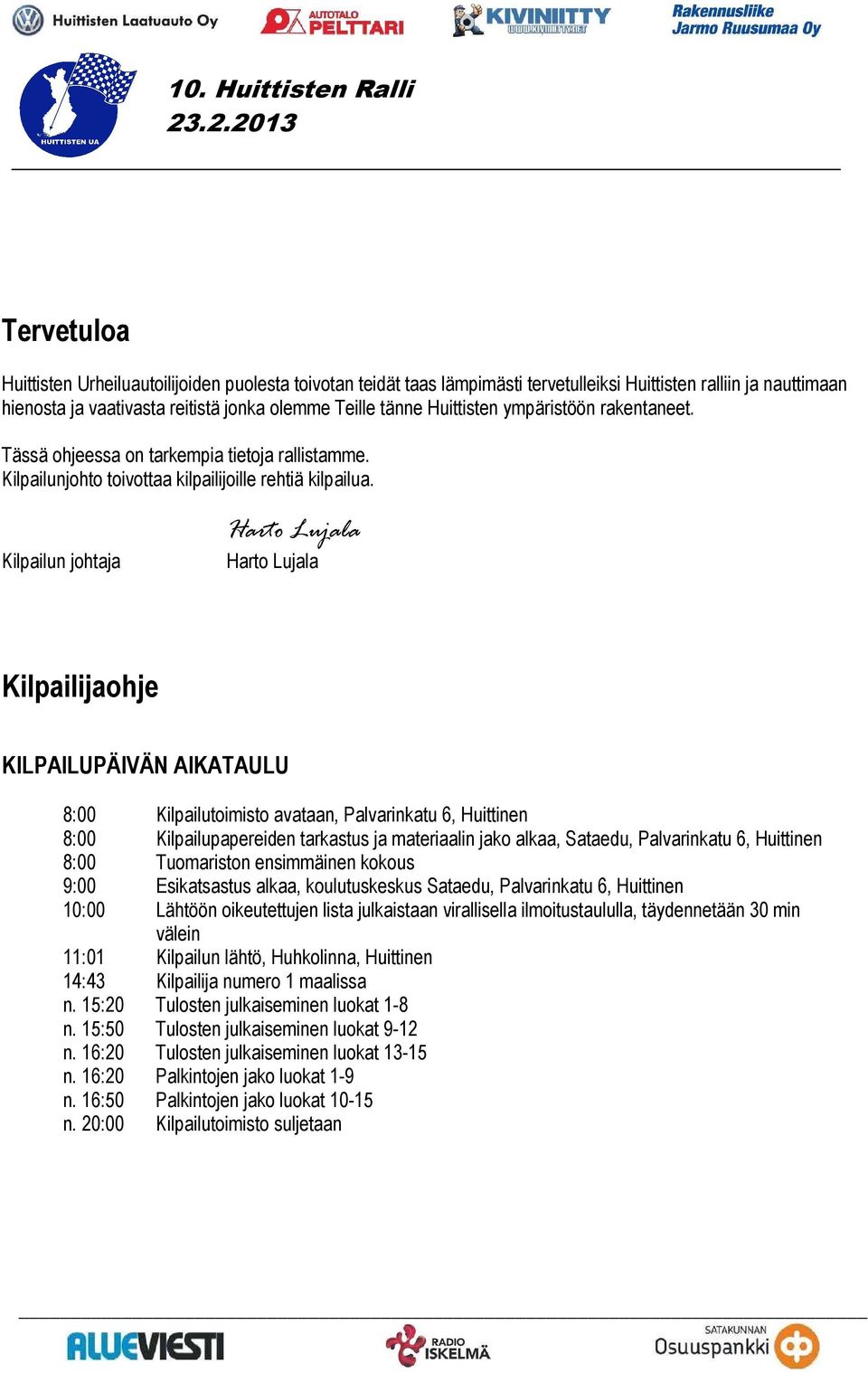 Kilpailun johtaja Harto Lujala Harto Lujala Kilpailijaohje KILPAILUPÄIVÄN AIKATAULU 8:00 Kilpailutoimisto avataan, Palvarinkatu 6, Huittinen 8:00 Kilpailupapereiden tarkastus ja materiaalin jako