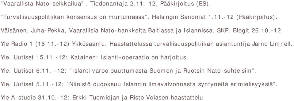 Haastattelussa turvallisuuspolitiikan asiantuntija Jarno Limnell. Yle. Uutiset 15.11.-12: Katainen: Islanti-operaatio on harjoitus. Yle. Uutiset 6.11. 12: Islanti varoo puuttumasta Suomen ja Ruotsin Nato-suhteisiin.
