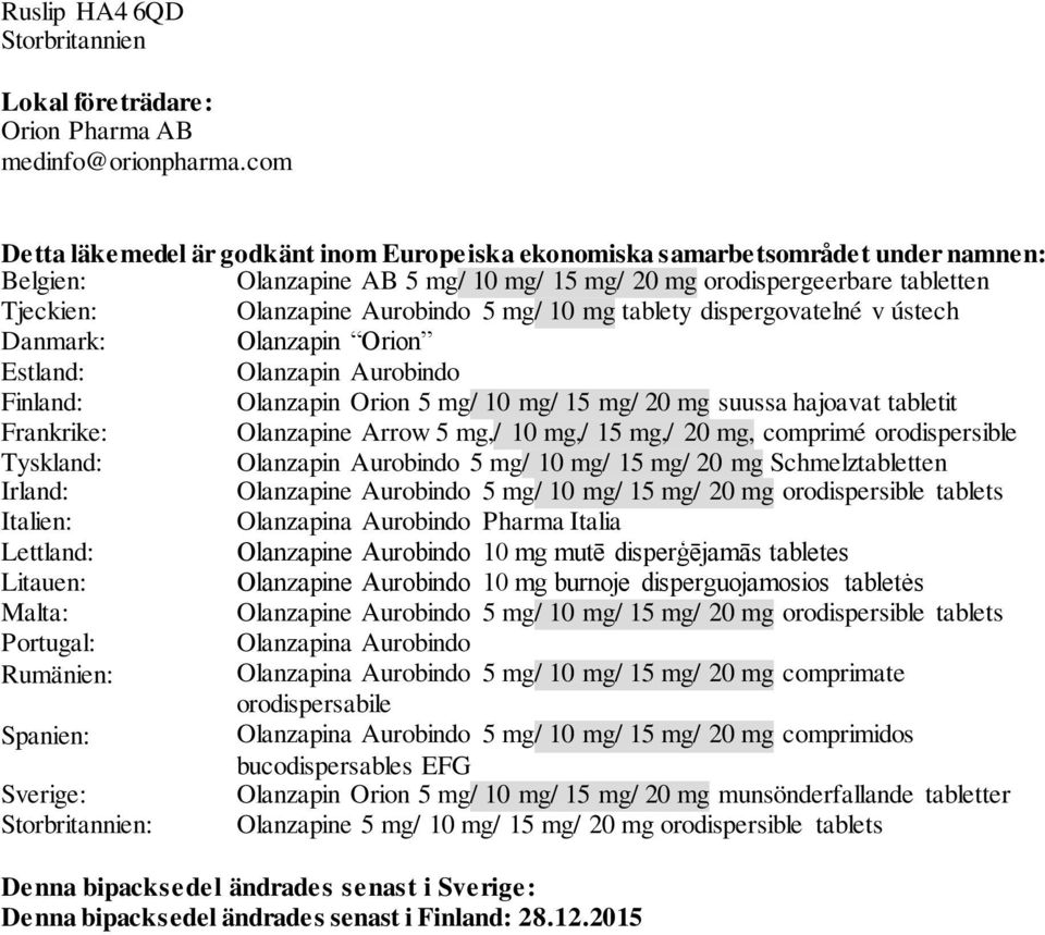 mg/ 10 mg tablety dispergovatelné v ústech Danmark: Olanzapin Orion Estland: Olanzapin Aurobindo Finland: Olanzapin Orion 5 mg/ 10 mg/ 15 mg/ 20 mg suussa hajoavat tabletit Frankrike: Olanzapine