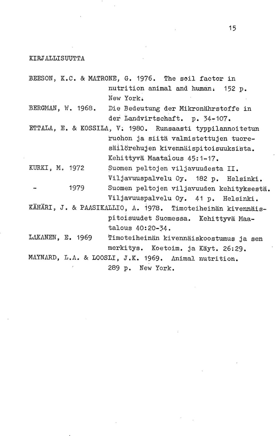 1972 Suomen peltojen viljavuudesta II. Viljavuuspalvelu Oy. 182 p. Helsinki. 1979 Suomen peltojen viljavuuden kehityksestä. Viljavuuspalvelu Oy. 41 p. Helsinki. KÄHÄRI, J. & PAASIKALLIO, A. 1978.