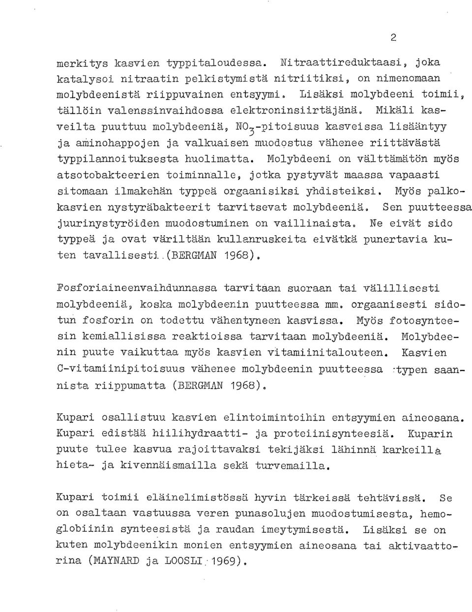 Mikäli kasveilta puuttuu molybdeeniä, NO3-pitoisuus kasveissa lisääntyy ja aminohappojen ja valkuaisen muodostus vähenee riittävästä typpilannoituksesta huolimatta.