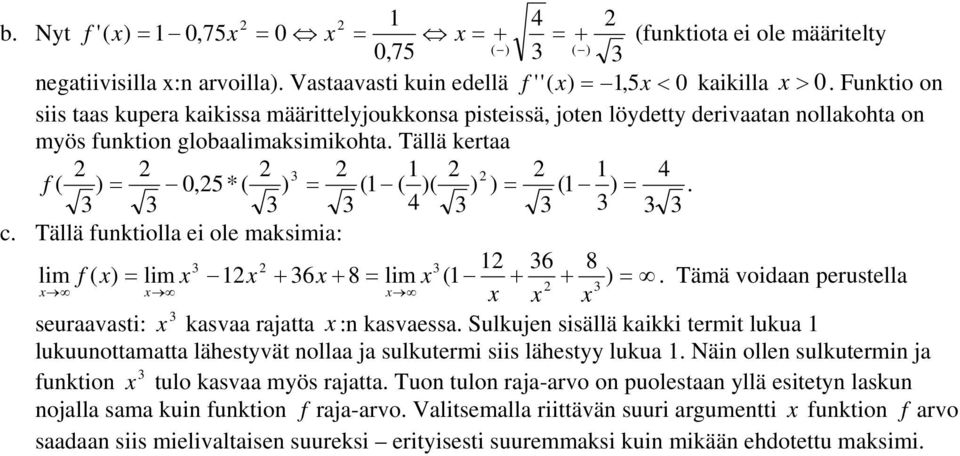 4 c. Tällä funktiolla ei ole maksimia: 6 8 lim f ( ) = lim + 6 + 8 = lim ( + + ) =. Tämä voidaan perustella seuraavasti: kasvaa rajatta :n kasvaessa.