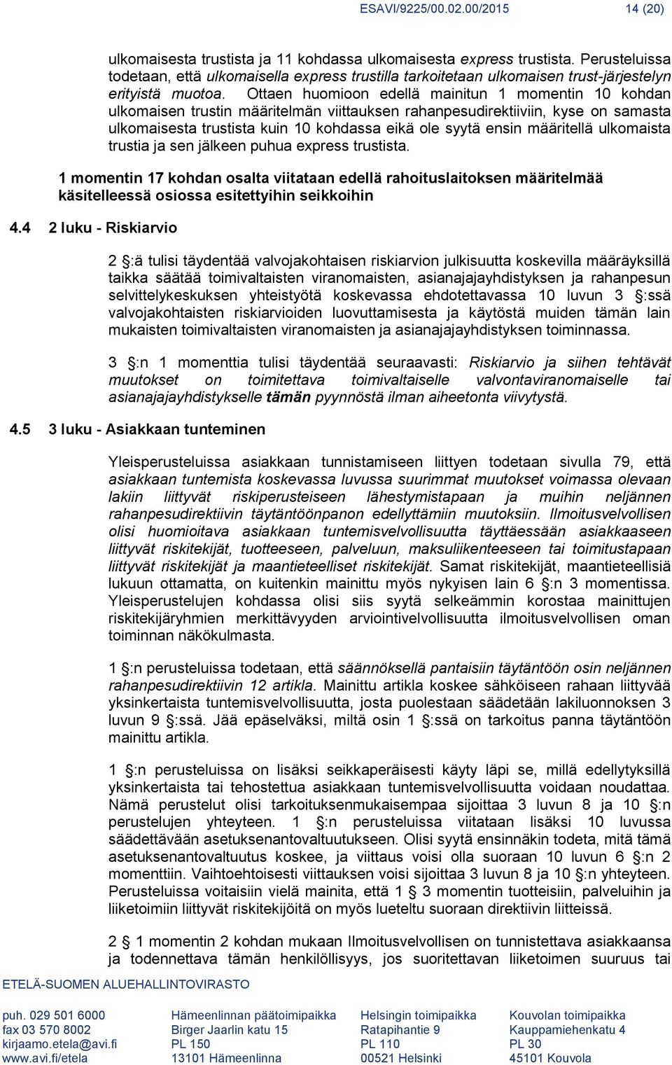 Ottaen huomioon edellä mainitun 1 momentin 10 kohdan ulkomaisen trustin määritelmän viittauksen rahanpesudirektiiviin, kyse on samasta ulkomaisesta trustista kuin 10 kohdassa eikä ole syytä ensin