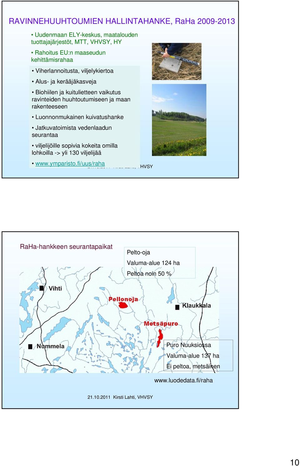 rakenteeseen Luonnonmukainen kuivatushanke Jatkuvatoimista vedenlaadun seurantaa viljelijöille sopivia kokeita omilla lohkoilla -> yli 13 viljelijää www.