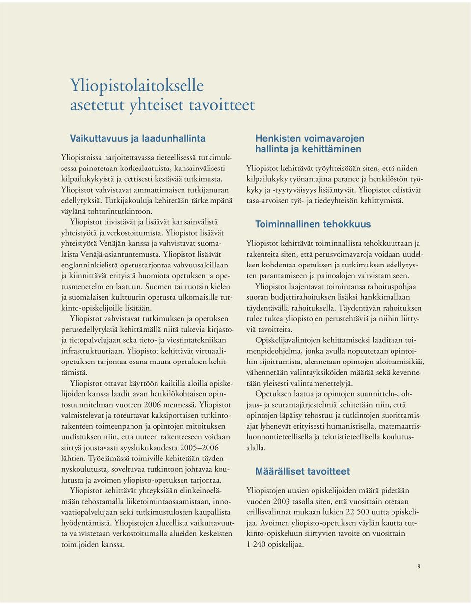 Yliopistot tiivistävät ja lisäävät kansainvälistä yhteistyötä ja verkostoitumista. Yliopistot lisäävät yhteistyötä Venäjän kanssa ja vahvistavat suomalaista Venäjä-asiantuntemusta.