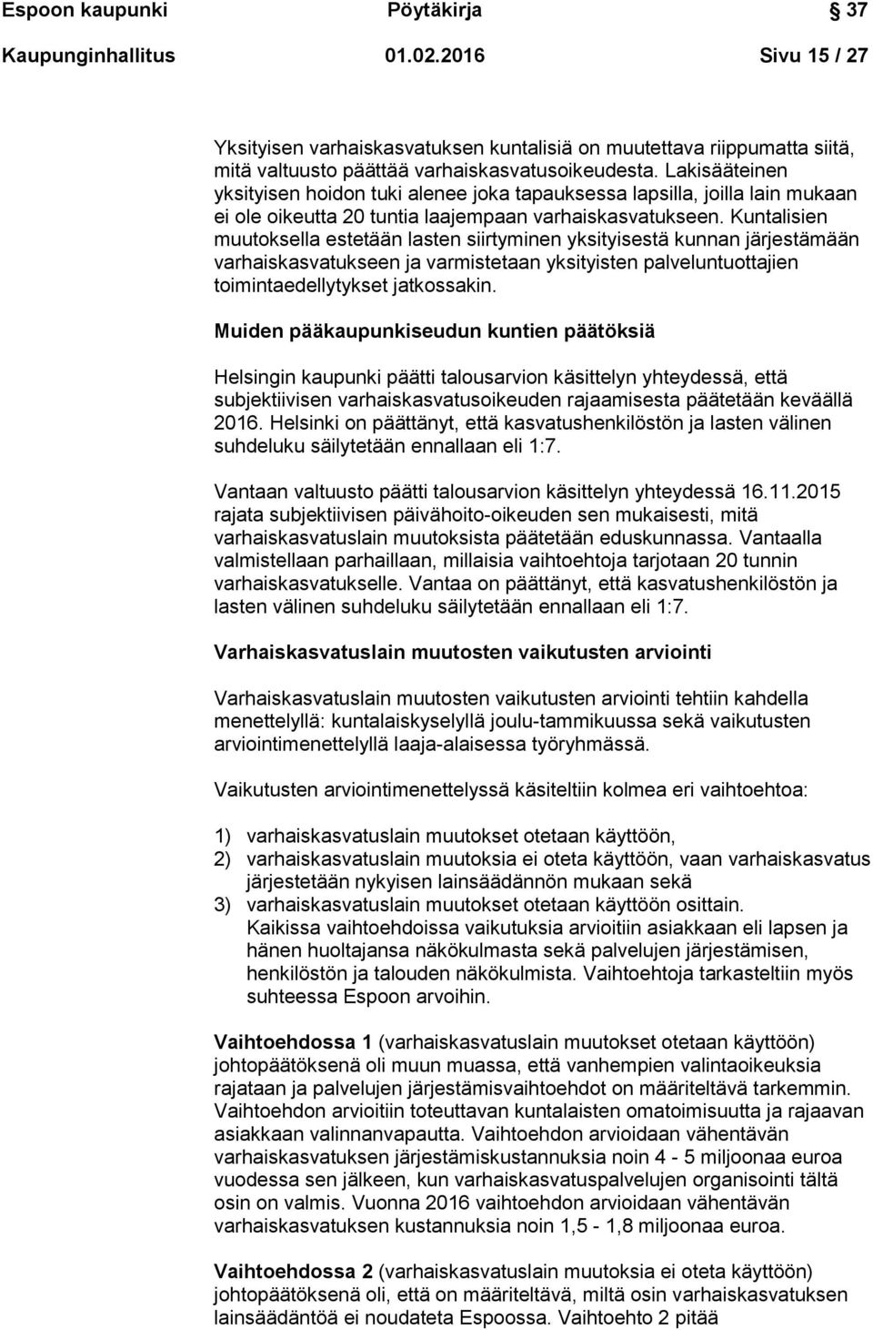 Kuntalisien muutoksella estetään lasten siirtyminen yksityisestä kunnan järjestämään varhaiskasvatukseen ja varmistetaan yksityisten palveluntuottajien toimintaedellytykset jatkossakin.