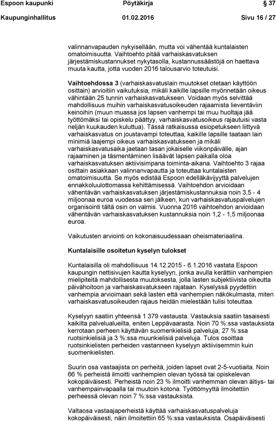 Vaihtoehdossa 3 (varhaiskasvatuslain muutokset otetaan käyttöön osittain) arvioitiin vaikutuksia, mikäli kaikille lapsille myönnetään oikeus vähintään 25 tunnin varhaiskasvatukseen.