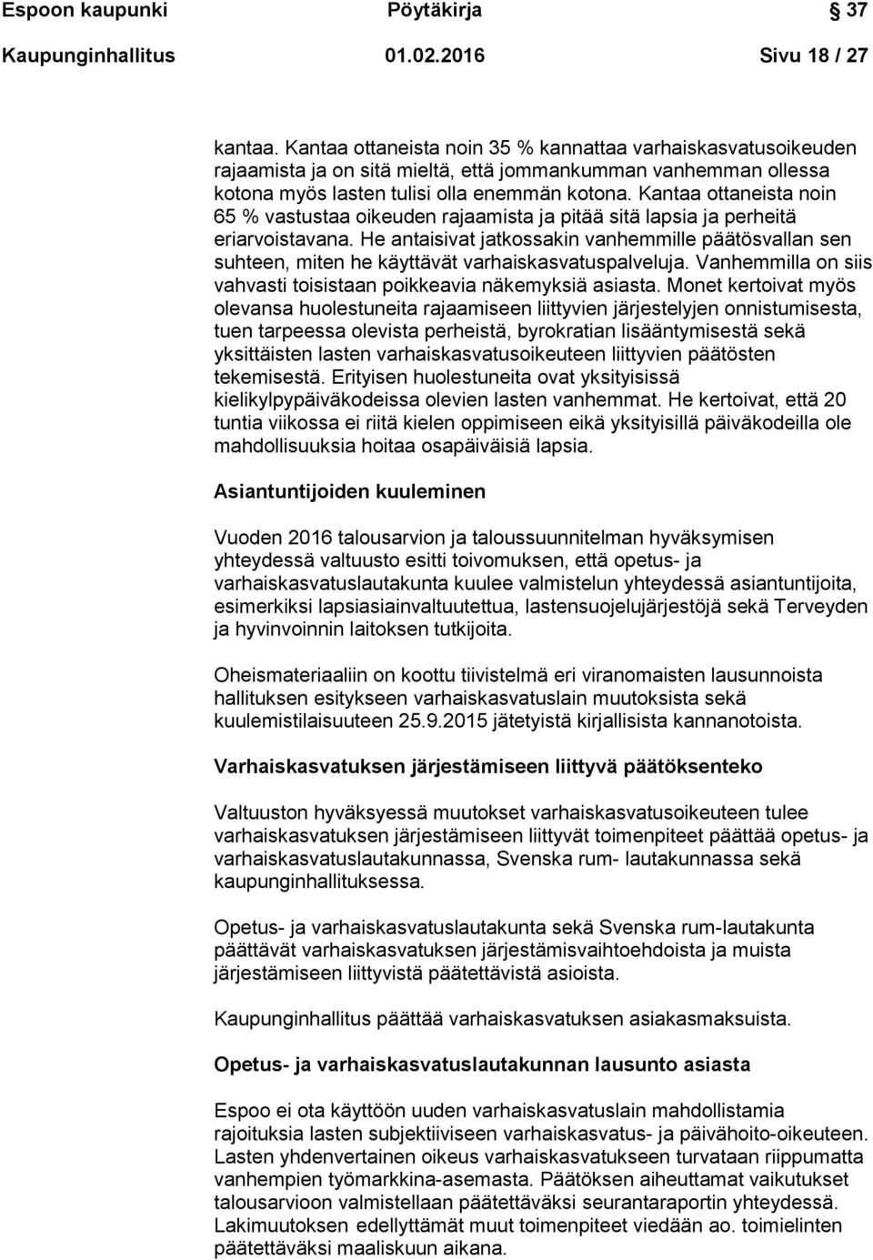 Kantaa ottaneista noin 65 % vastustaa oikeuden rajaamista ja pitää sitä lapsia ja perheitä eriarvoistavana.