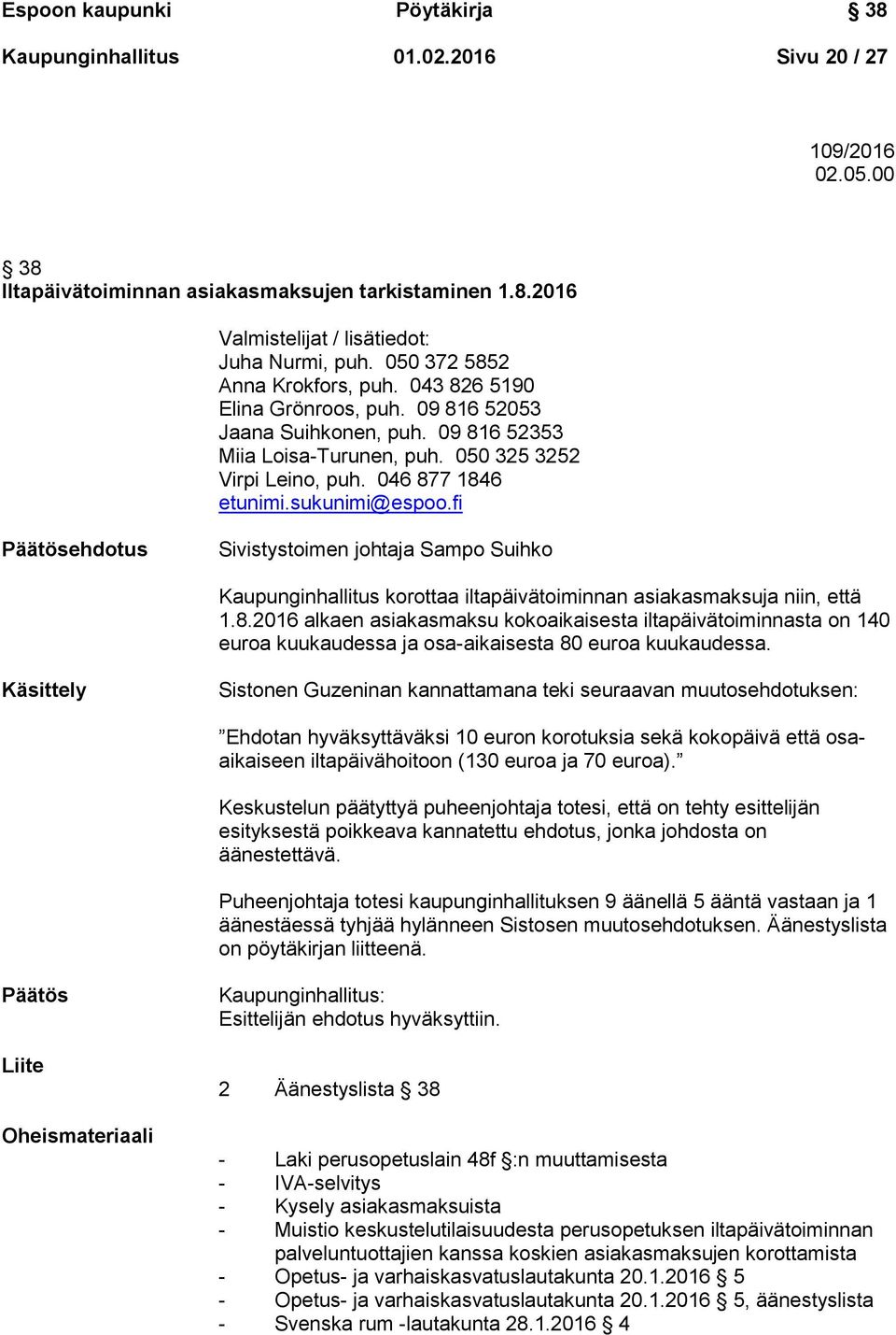 sukunimi@espoo.fi Päätösehdotus Sivistystoimen johtaja Sampo Suihko Kaupunginhallitus korottaa iltapäivätoiminnan asiakasmaksuja niin, että 1.8.
