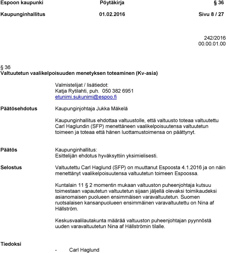 fi Päätösehdotus Kaupunginjohtaja Jukka Mäkelä Kaupunginhallitus ehdottaa valtuustolle, että valtuusto toteaa valtuutettu Carl Haglundin (SFP) menettäneen vaalikelpoisuutensa valtuutetun toimeen ja