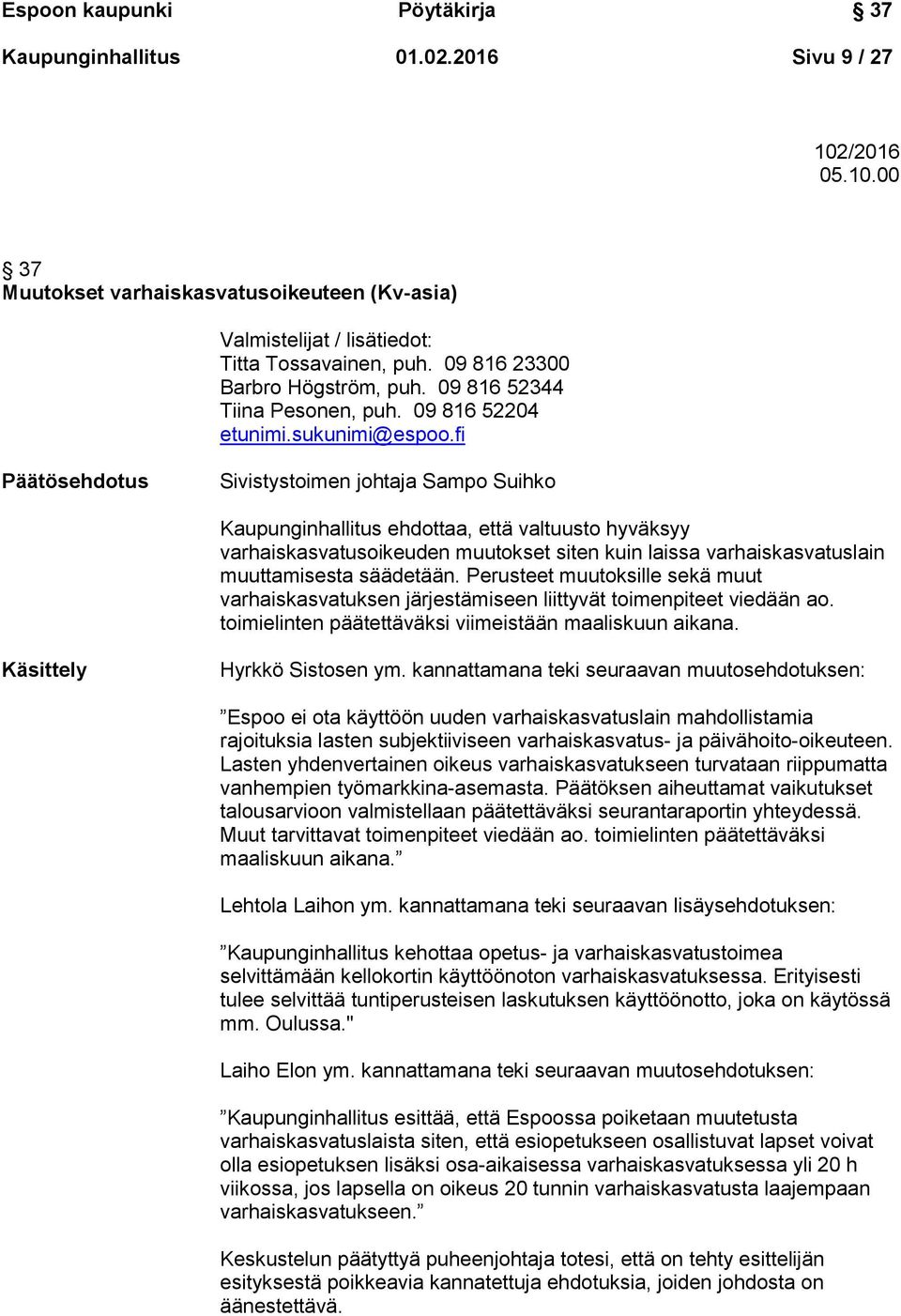 fi Päätösehdotus Sivistystoimen johtaja Sampo Suihko Kaupunginhallitus ehdottaa, että valtuusto hyväksyy varhaiskasvatusoikeuden muutokset siten kuin laissa varhaiskasvatuslain muuttamisesta