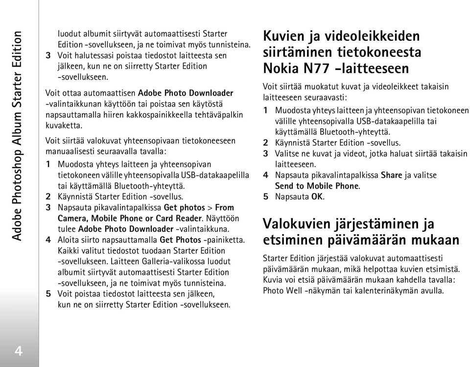 Voit ottaa automaattisen Adobe Photo Downloader -valintaikkunan käyttöön tai poistaa sen käytöstä napsauttamalla hiiren kakkospainikkeella tehtäväpalkin kuvaketta.