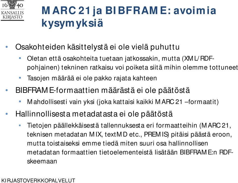 kattaisi kaikki MARC 21 formaatit) Hallinnollisesta metadatasta ei ole päätöstä Tietojen päällekkäisestä tallennuksesta eri formaatteihin (MARC 21, teknisen metadatan