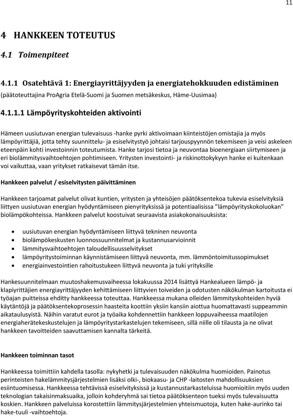 tarjouspyynnön tekemiseen ja veisi askeleen eteenpäin kohti investoinnin toteutumista. Hanke tarjosi tietoa ja neuvontaa bioenergiaan siirtymiseen ja eri biolämmitysvaihtoehtojen pohtimiseen.