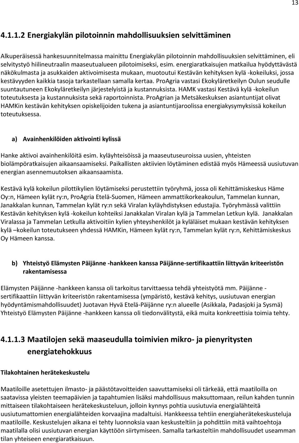 energiaratkaisujen matkailua hyödyttävästä näkökulmasta ja asukkaiden aktivoimisesta mukaan, muotoutui Kestävän kehityksen kylä -kokeiluksi, jossa kestävyyden kaikkia tasoja tarkastellaan samalla