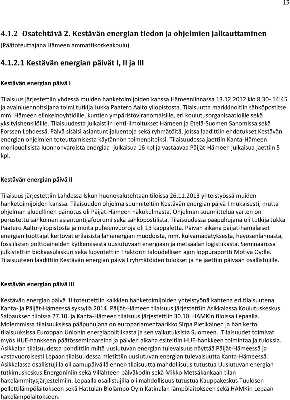Hämeen elinkeinoyhtiöille, kuntien ympäristöviranomaisille, eri koulutusorganisaatioille sekä yksityishenkilöille.