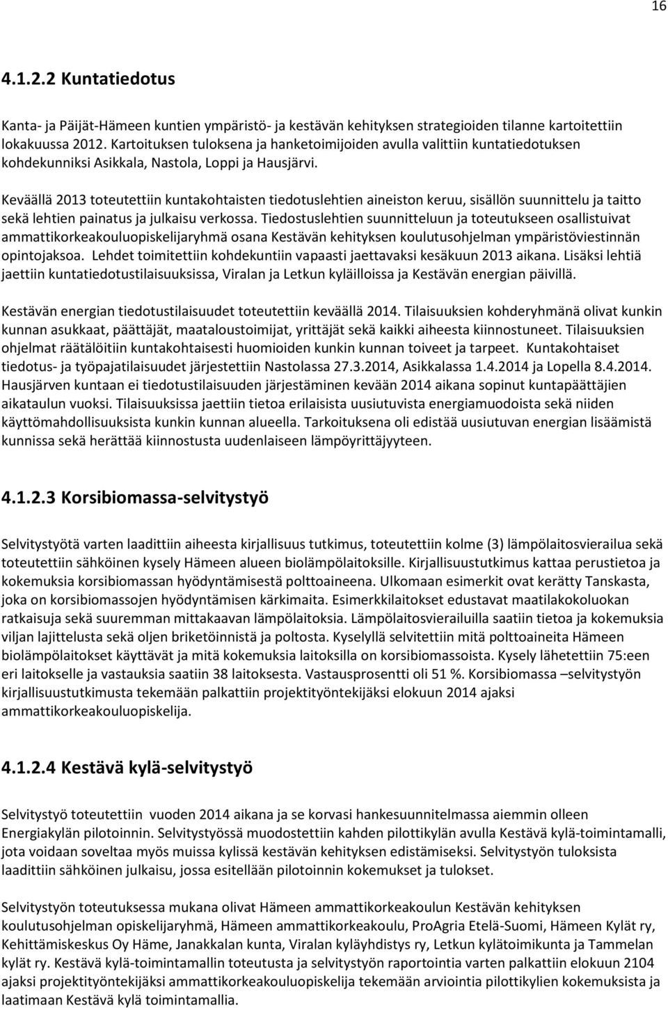 Keväällä 2013 toteutettiin kuntakohtaisten tiedotuslehtien aineiston keruu, sisällön suunnittelu ja taitto sekä lehtien painatus ja julkaisu verkossa.