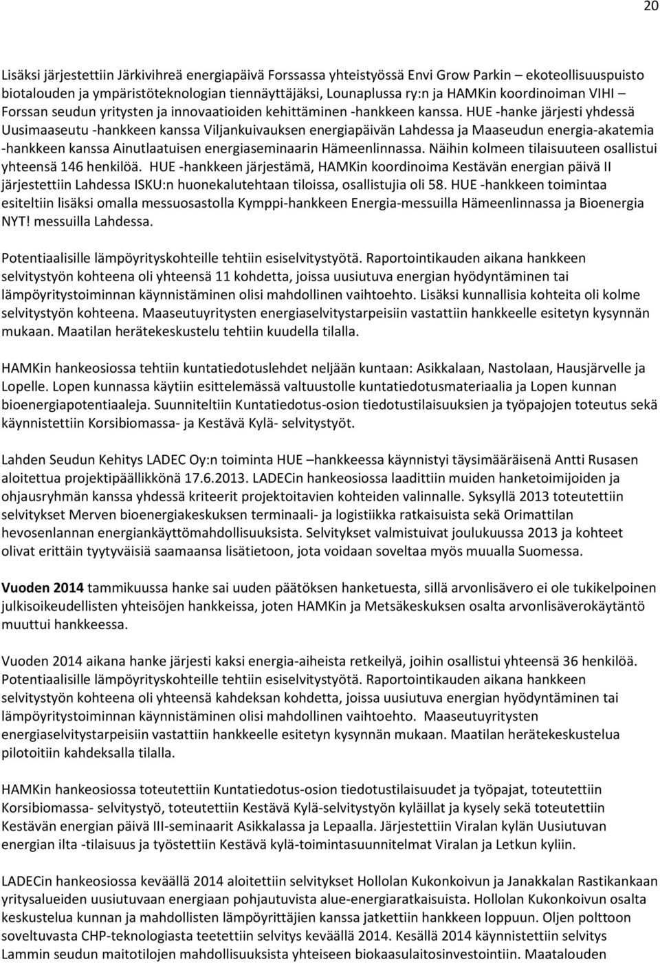 HUE -hanke järjesti yhdessä Uusimaaseutu -hankkeen kanssa Viljankuivauksen energiapäivän Lahdessa ja Maaseudun energia-akatemia -hankkeen kanssa Ainutlaatuisen energiaseminaarin Hämeenlinnassa.