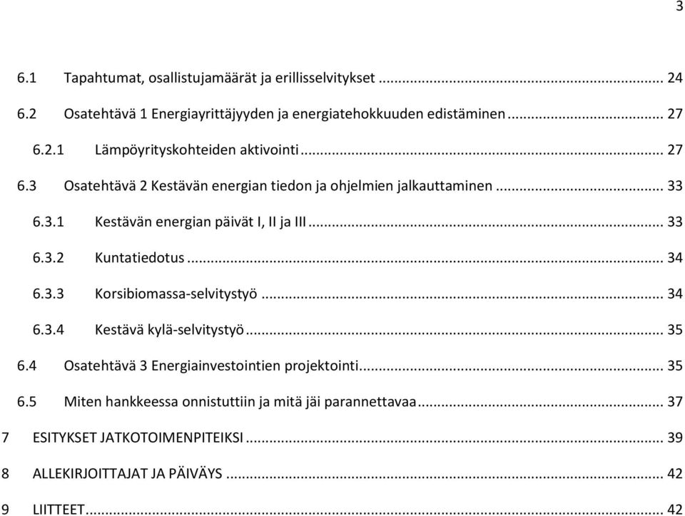 .. 34 6.3.3 Korsibiomassa-selvitystyö... 34 6.3.4 Kestävä kylä-selvitystyö... 35 6.4 Osatehtävä 3 Energiainvestointien projektointi... 35 6.5 Miten hankkeessa onnistuttiin ja mitä jäi parannettavaa.