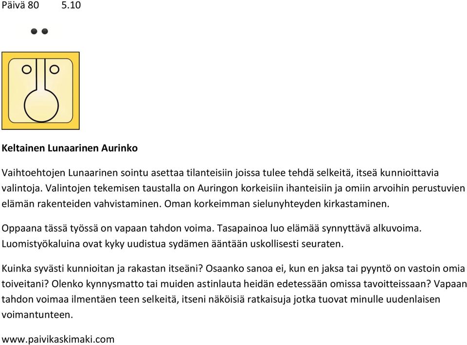 Oppaana tässä työssä on vapaan tahdon voima. Tasapainoa luo elämää synnyttävä alkuvoima. Luomistyökaluina ovat kyky uudistua sydämen ääntään uskollisesti seuraten.