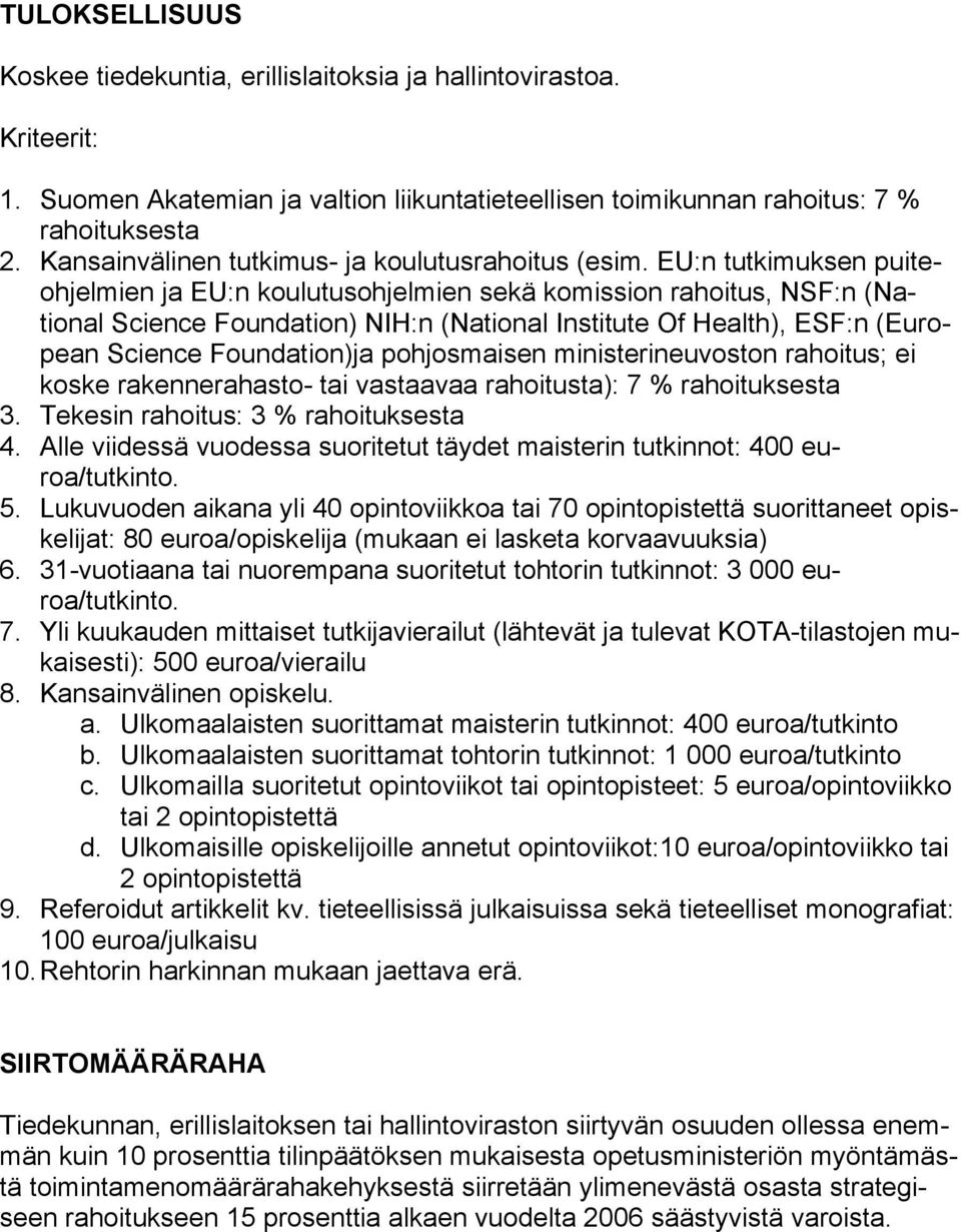 EU:n tutkimuksen puiteohjelmien ja EU:n koulutusohjelmien sekä komission rahoitus, NSF:n (National Science Foundation) NIH:n (National Institute Of Health), ESF:n (European Science Foundation)ja