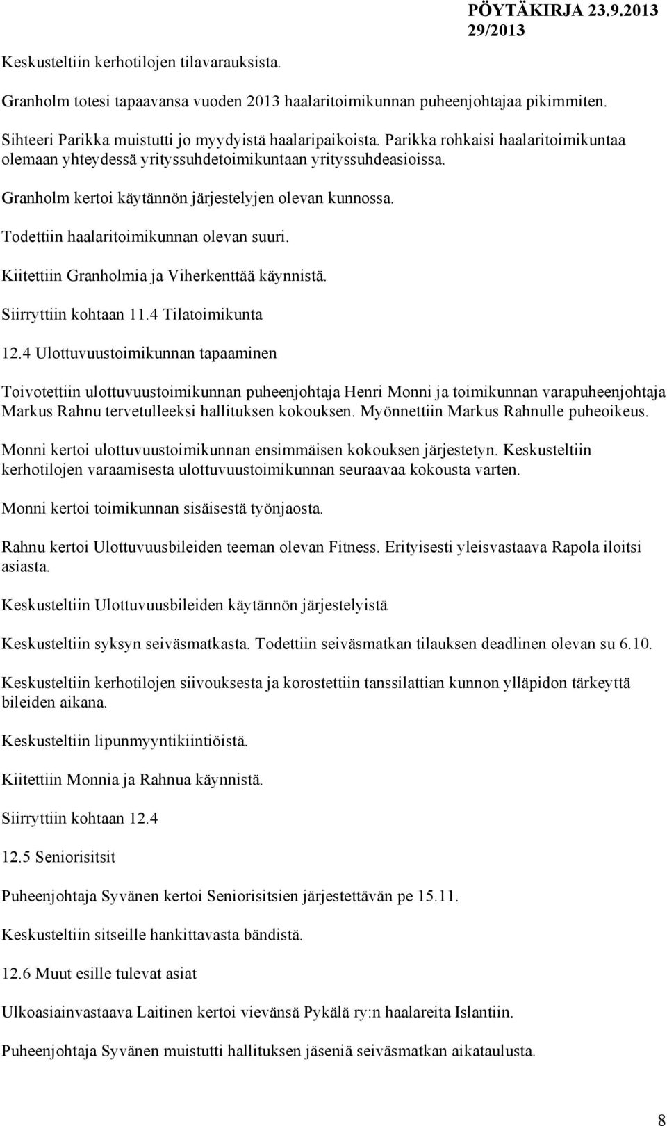 Kiitettiin Granholmia ja Viherkenttää käynnistä. Siirryttiin kohtaan 11.4 Tilatoimikunta 12.